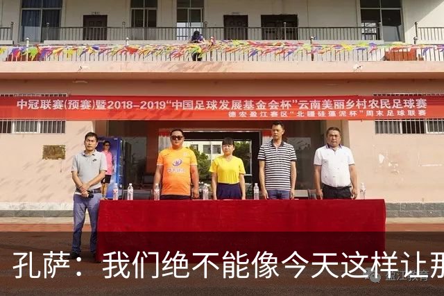 孔萨：我们绝不能像今天这样让那些高标准滑坡和失守
