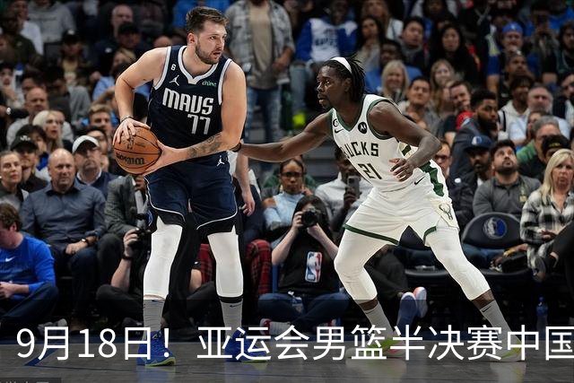9月18日！亚运会男篮半决赛中国男篮对日本男篮
